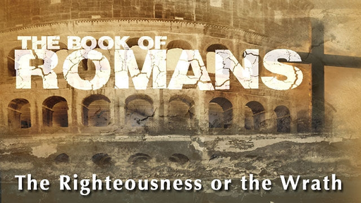 Romans: The Righteousness Or The Wrath