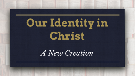 Our Identity in Christ: A New Creation (pt. 3) 4/28/21