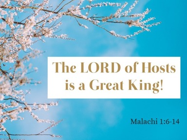 5-2-21 - Malachi 1:6-14 - The LORD of Hosts is a Great King!