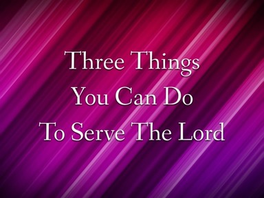 Three Things You Can Do To Serve The Lord