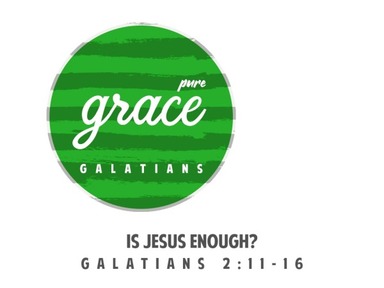 Sunday AM, May 2 2021 - Is Jesus Enough Galatians 2:11-16