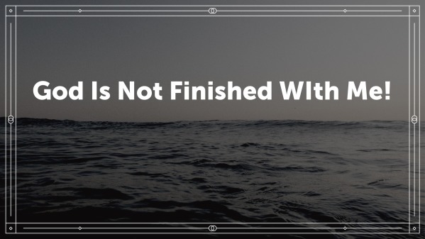 God Is Not Finished WIth Me! - Logos Sermons
