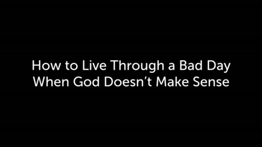 How to Live Through a Bad Day When God Doesn't Make Sense