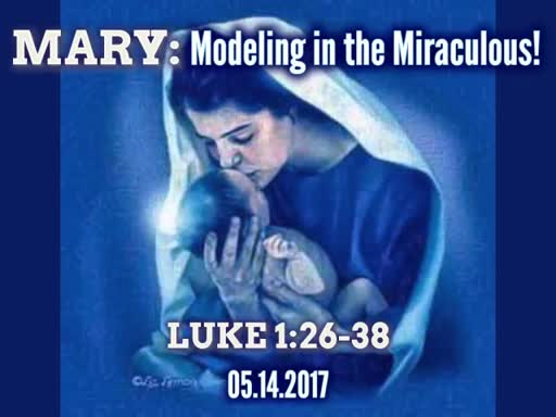 Mary:  Modeling in the Miraculous