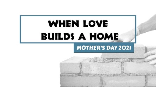 When Love Builds a Home 5.9.21