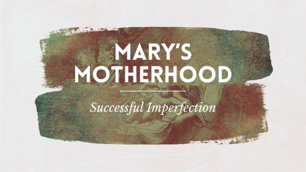 Marys Motherhood Successful Imperfection Faithlife Sermons 7518