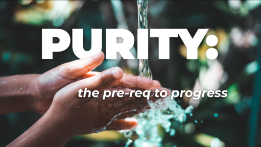 Purity: The Pre-Req to Progress (5/9/2021)