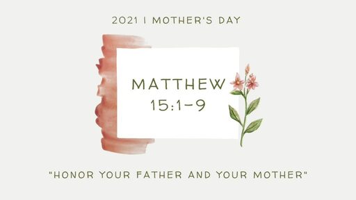 Matthew 15:1-9 | "Honor Your Father and Your Mother" [Mother's Day]