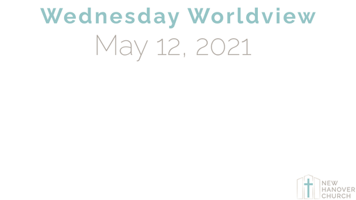 Wednesday Worldview - 5/12/2021