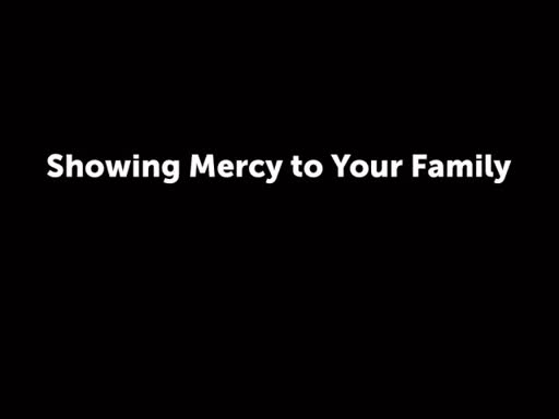 Showing Mercy to Your Family