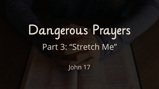 Dangerous Prayers, Part 3: Stretch Me - May 9th, 2021