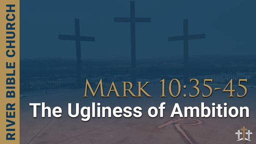Mark 10:35-45 | The Ugliness of Ambition
