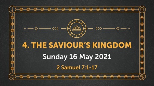 4. The Saviour's Kingdom (2 Samuel 7:1-17)