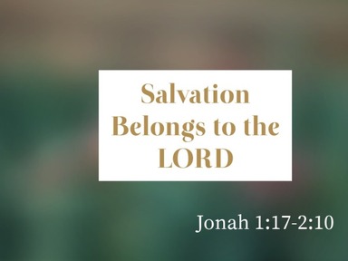 5-16-21 - Jonah 1:17-2:10 - Salvation Belongs to the LORD