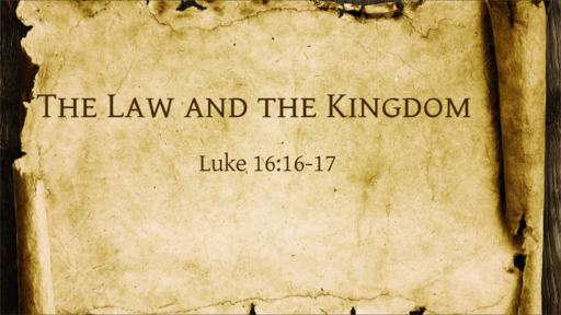"The Law and the Kingdom" (Luke 16:16-17)