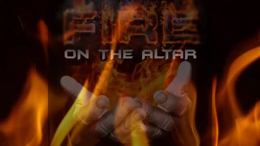 2021.05.19 PM  "Fire On The Altar"