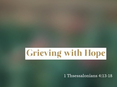 5-23-21 - 1 Thsessalonians 4:13-18 - Grieving with Hope