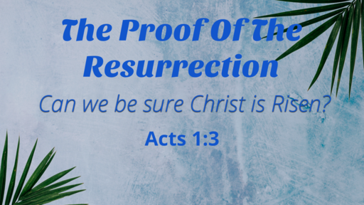 The Proof Of The Resurrection  05/23/21