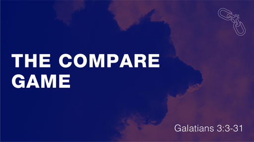 The Compare Game (Galatians 3:3-29)