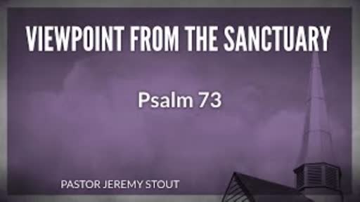 Viewpoint From The Sanctuary - Psalm 73 Viewpoint From The Sanctuary - Psalm 73
