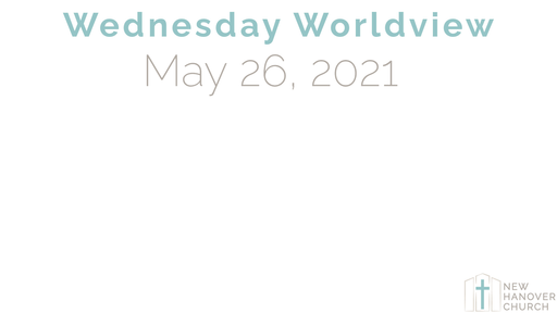 Wednesday Worldview - 5/26/2021