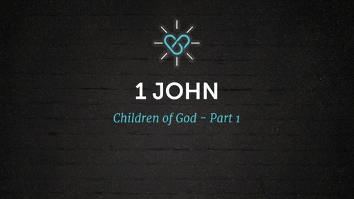 1 John 2:28-3:3 : Children of God - Part 1