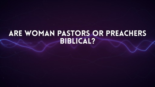 Are Woman Pastors or Preachers Biblical?