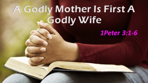 A Godly Mother Is First A Godly Wife