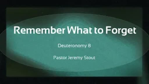 Remember What To Forget - Deuteronomy 8 Remember What To Forget - Deuteronomy 8