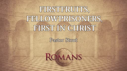 Firstfruits, Fellowprisoners, First In Christ Firstfruits, Fellowprisoners, First In Christ