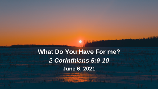 What Do You Have For Me? - 2 Corinthians 5:9-10