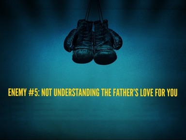 Enemy #5: Not Understanding the Father’s Love for You
