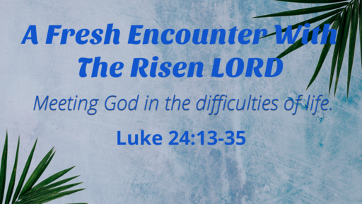 A Fresh Encounter With The Risen Lord  06/06/2021