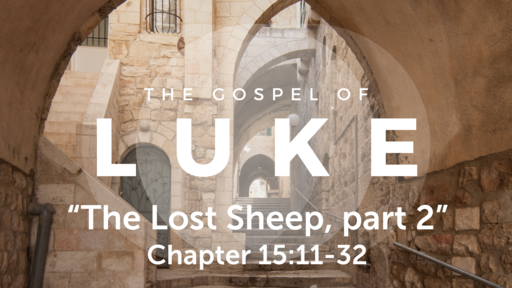Luke 15:11-32 "The Lost Sheep, part 2", Sunday June 6, 2021