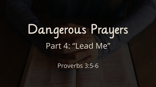 Dangerous Prayers, Part 4: Lead Me - June 6th, 2021