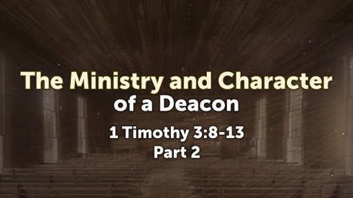 The Ministry and Character of a Deacon - Part 2