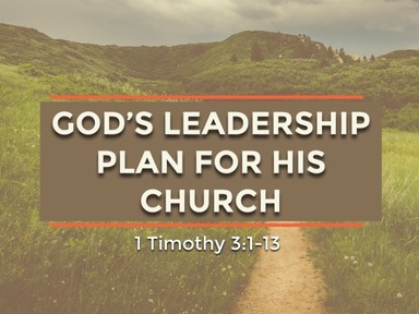 6-13-21 - 1 Timothy 3:1-13 God's Leadership Plan for His Church