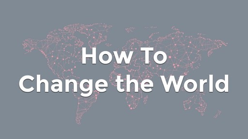 How To Change the World