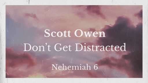 Don't Get Distracted - Nehemiah 6