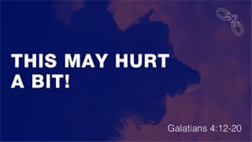 This may HURT a bit! (Galatians 4:12-20)