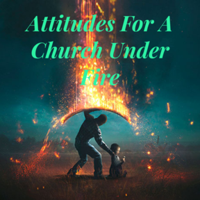 Attitudes For A Church Under Fire - Sunday Service 6/13/21