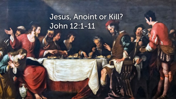 john-12-1-11-jesus-anoint-or-kill-the-restoration-community-church