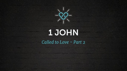 1 John 3:19-24 : Called to Love - Part 2