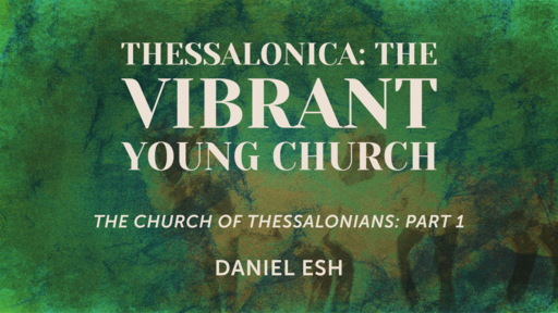 Thessalonica:  The Vibrant Young Church  (The Church of Thessalonians: Part 1)