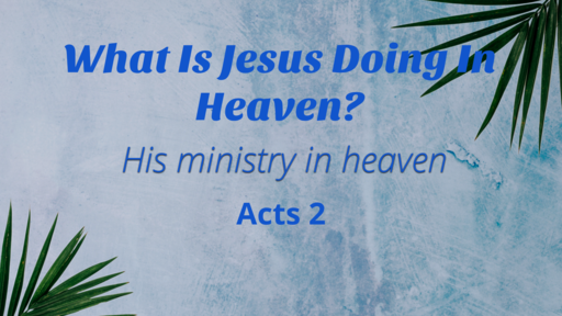 What Is Jesus Doing In Heaven?  06/20/21