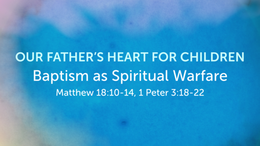 Our Father's Heart For Children -- Baptism As Spiritual Warfare -- 06/20/2021
