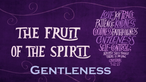 9. Fruit of the Spirit is Gentleness - Sunday June 27, 2021