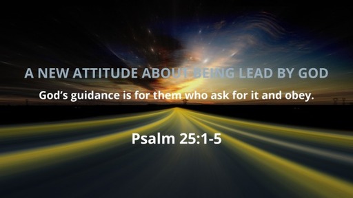 A New Attitude about Being Lead By God
