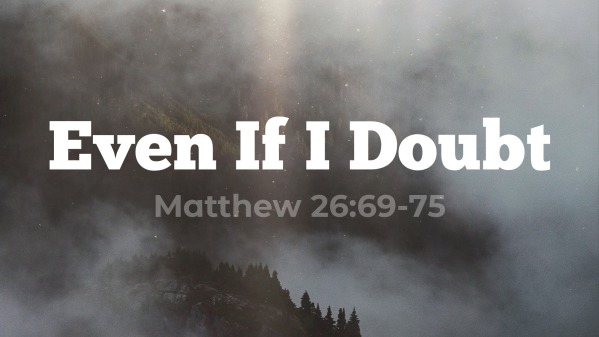 Even If I Doubt Matthew 26 69 75 Luke Rosenberger Faithlife Sermons even-if-i-doubt-matthew-26-69-75-luke-rosenberger-faithlife-sermons