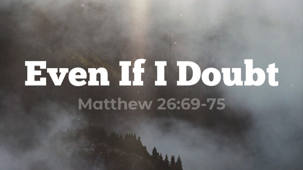 even-if-i-doubt-matthew-26-69-75-luke-rosenberger-faithlife-sermons